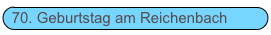 70. Geburtstag am Reichenbach