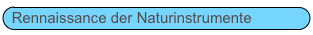Rennaissance der Naturinstrumente